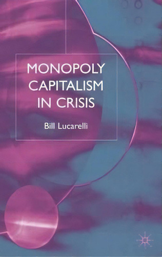 Monopoly Capitalism In Crisis, De Bill Lucarelli. Editorial Palgrave Usa, Tapa Dura En Inglés