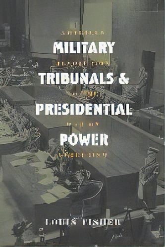 Military Tribunals And Presidential Power : American Revolution To The War On Terrorism, De Louis Fisher. Editorial University Press Of Kansas, Tapa Blanda En Inglés
