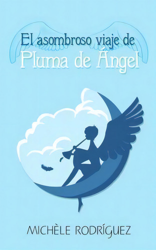 El Asombroso Viaje De Pluma De Angel, De Michele Rodriguez. Editorial Createspace Independent Publishing Platform, Tapa Blanda En Español