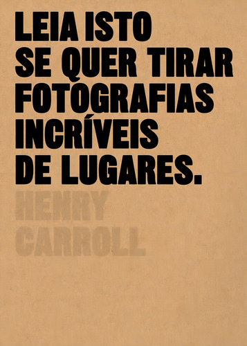 Leia isto se quer tirar fotografias incríveis de lugares, de Carroll, Henry. Editorial EO Editora LTDA, capa mole em português, 2017