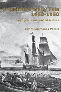 A Scottish Family Tale 1650-1950 : - Voyages In Uncharted...
