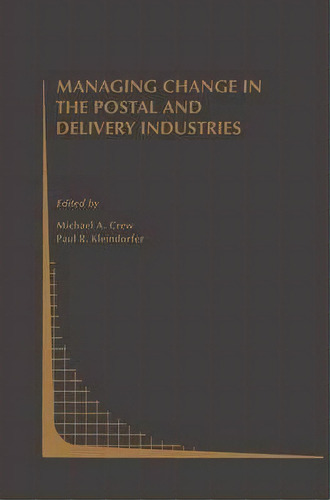 Managing Change In The Postal And Delivery Industries, De Michael A. Crew. Editorial Springer, Tapa Dura En Inglés