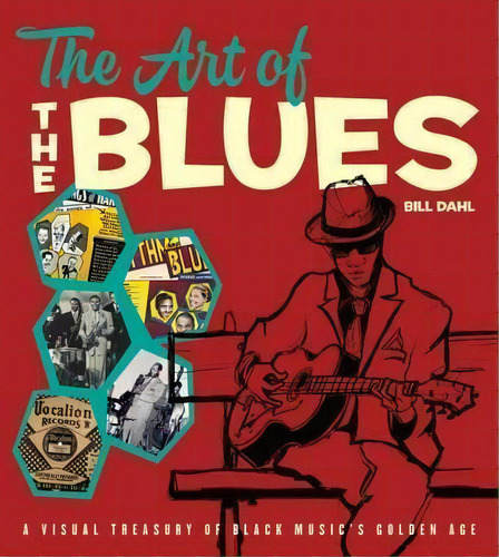 The Art Of The Blues : A Visual Treasury Of Black Music's Golden Age, De Bill Dahl. Editorial The University Of Chicago Press, Tapa Dura En Inglés