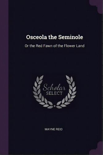 Osceola The Seminole: Or The Red Fawn Of The Flower Land, De Reid, Mayne. Editorial Chizine Pubn, Tapa Blanda En Inglés