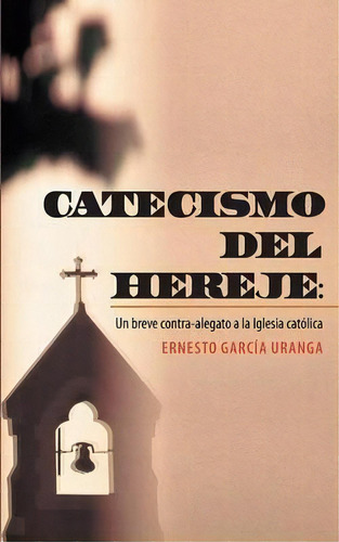 Catecismo Del Hereje, De Ernesto Garcãa Uranga. Editorial Palibrio, Tapa Blanda En Español