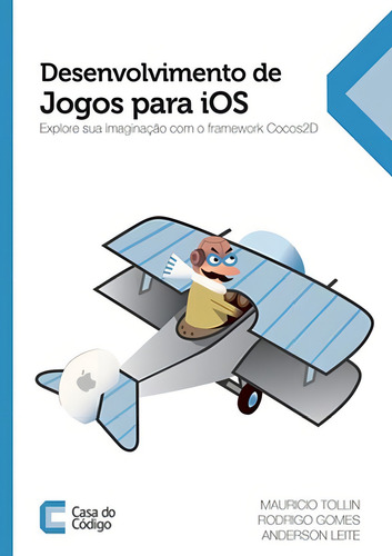 DESENVOLVIMENTO DE JOGOS PARA IOS: EXPLORESUA IMAGINAÇAO COM O FRAMEWORK COCOS2D, de GOMES, RODRIGO / LEITE, ANDERSON / TOLLIN, MAURICIO. Editorial CASA DO CODIGO, tapa mole en português