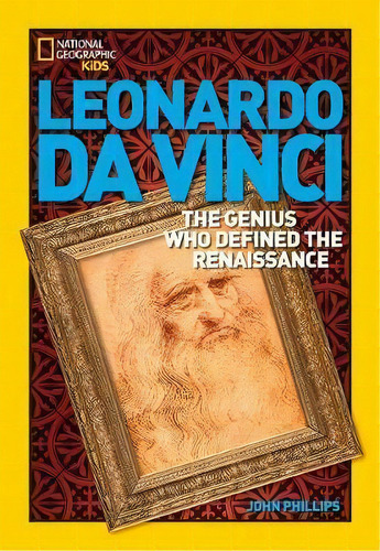 Leonardo Da Vinci : The Genius Who Defined The Renaissance, De John Phillips. Editorial National Geographic Kids, Tapa Blanda En Inglés, 2015