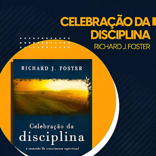 Celebração Da Disciplina - Richard Foster - Como Fortalecer A Fé Com Práticas Espirituais Transformadoras - Editora Vida