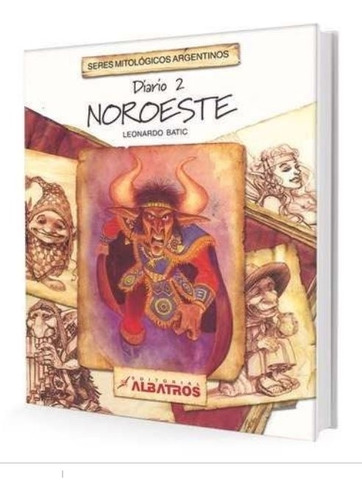 Diario 2 - Noroeste - Seres Mitologicos Argentinos - Leonardo Batic, de Batic, Leonardo. Editorial Albatros, tapa blanda en español, 2005