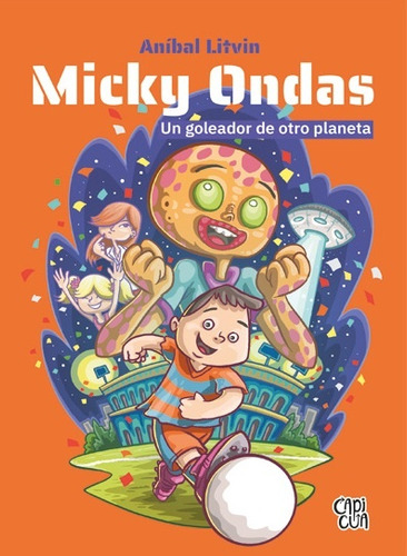 Micky Ondas. Un Goleador De Otro Planeta - Anibal Litvin