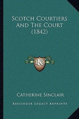 Libro Scotch Courtiers And The Court (1842) - Catherine S...