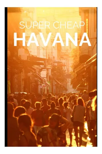 Libro: Guía Turística Súper Barata De La Habana 2021: Cómo D