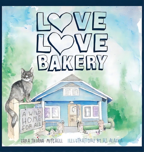 Love Love Bakery: A Wild Home For All, De Mitchell, Sara Triana. Editorial Lucid Books, Tapa Dura En Inglés