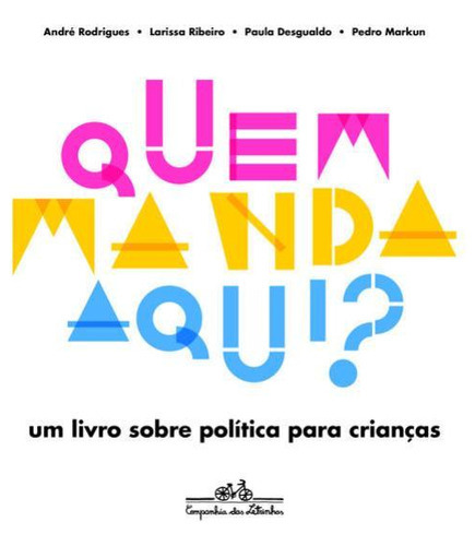 Quem Manda Aqui?: Um Livro Sobre Politica Para Crianças, De Ribeiro, Larissa. Editora Companhia Das Letrinhas, Capa Mole, Edição 1ª Edição - 2015 Em Português