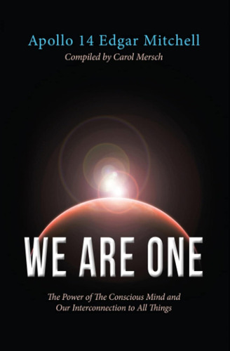 We Are One: The Power Of The Conscious Mind And Our Intercon