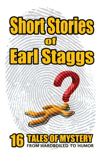 Short Stories Of Earl Staggs: Mystery Tales From Hardboiled To Humor, De Staggs, Earl. Editorial Createspace, Tapa Blanda En Inglés