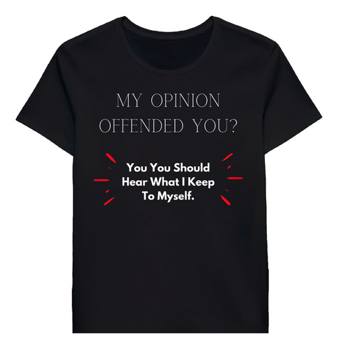 Remera My Opinion Offended You You Should Hear Whatp To 2306