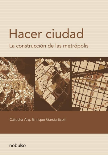 Hacer Ciudad La Construcción De Las Metrópolis G. Espil - Es