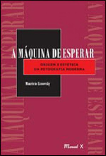 A Máquina De Esperar: Origem E Estética Da Fotografia Mode, De Lissovsky, Mauricio. Editora Mauad, Capa Mole Em Português