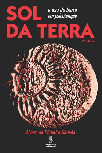 Sol Da Terra: O Uso Do Barro Em Psicoterapia, De De Gouvêa, Álvaro Pinheiro. Editora Summus, Capa Mole Em Português, 2019