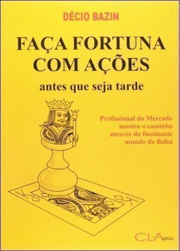 Faça Fortuna Com Ações: Antes Que Seja Tarde - Décio Bazin