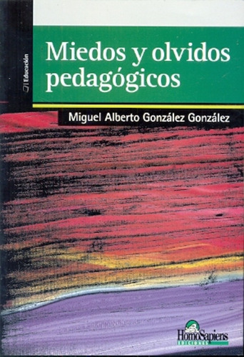 Miedos Y Olvidos Pedagógicos, De Gonzalez Gonzalez, Miguel Alberto. Serie N/a, Vol. Volumen Unico. Editorial Homo Sapiens, Tapa Blanda, Edición 1 En Español, 2014