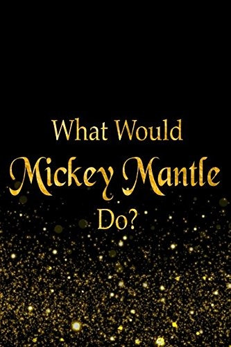 What Would Mickey Mantle Dor Black And Gold Mickey Mantle No