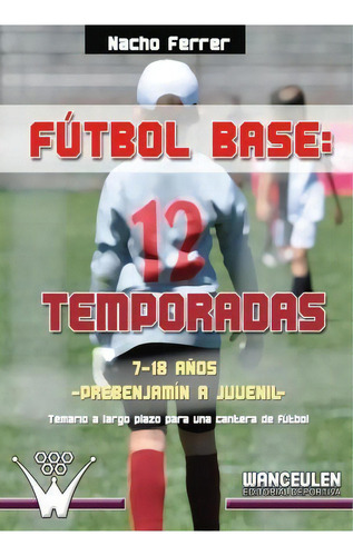 F Tbol Base. 12 Temporadas (7-18 A Os) Prebenjam N - Juvenil, De Nacho Ferrer. Editorial Wanceulen S L, Tapa Blanda En Español