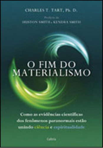 O Fim Do Materialismo: Como As Evidências Científicas Dos Fenômenos Paranormais Estão Unindo Ciência E Espiritualidade, De Tart, Charles T.. Editora Cultrix, Capa Mole Em Português