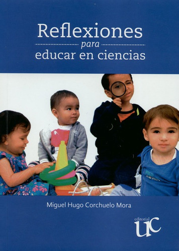 Reflexiones Para Educar En Ciencias, De Miguel Hugo Corchuelo Mora. Editorial Universidad Del Cauca, Tapa Blanda, Edición 1 En Español, 2016