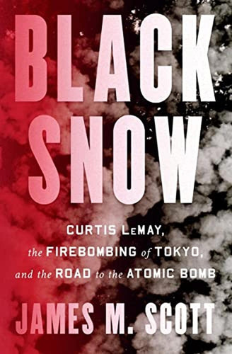 Black Snow: Curtis Lemay, The Firebombing Of Tokyo, And The 