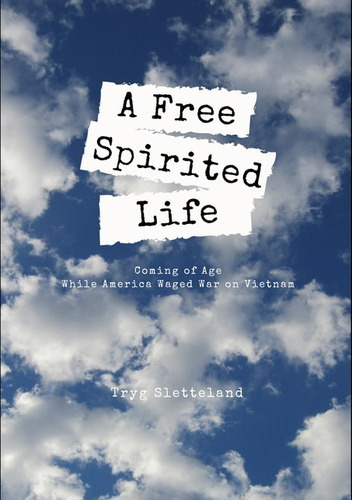 A Free  Spirited  Life: Coming Of Age While America Waged War On Vietnam, De Tryg Sletteland. Série Não Aplicável, Vol. 1. Editora Clube De Autores, Capa Mole, Edição 1 Em Inglês, 2019