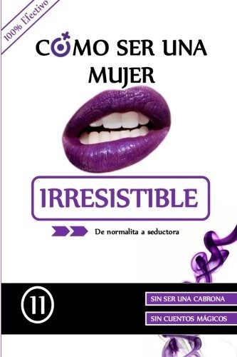 Libro : Como Ser Una Mujer Irresistible De Normalita A...