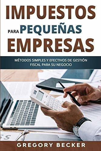 Impuestos Para Pequeñas Empresas Metodos Simples Y, De Becker, Greg. Editorial Independently Published En Español