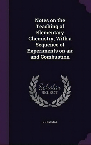 Notes On The Teaching Of Elementary Chemistry, With A Sequence Of Experiments On Air And Combustion, De J B Russell. Editorial Palala Press, Tapa Dura En Inglés