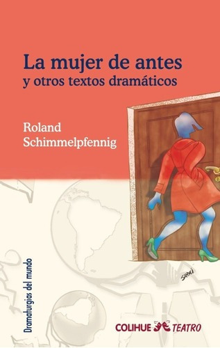 La Mujer De Antes Y Otros Textos Dramáticos - Roland, de Roland Schimmelpfennig. Editorial Colihue en español