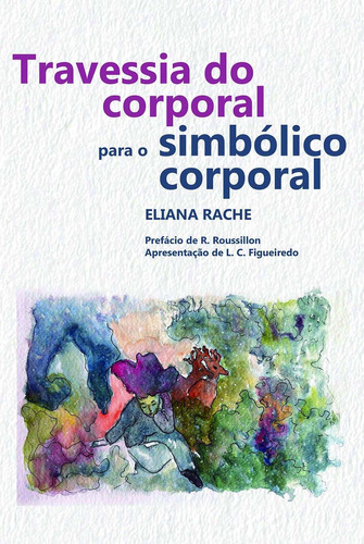 Travessia do corporal para o simbólico corporal, de Rache, Eliana. Editora Cl-A Cultural Ltda, capa mole em português, 2014