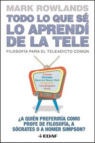 Todo Lo Que Sé Lo Aprendí En La Tele - Mark Rowlands, de Mark Rowlands. Editorial Edaf en español