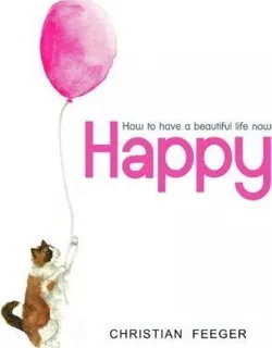 Happy - How To Have A Beautiful Life Now - Christian Feeger