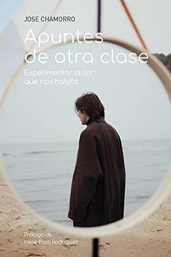 Apuntes De Otra Clase: Experimentar El Ser Que Nos Habita