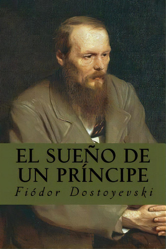 El Sueãâ±o De Un Prãâncipe, De Dostoyevsky, Fyodor. Editorial Createspace, Tapa Blanda En Español