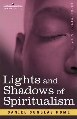 Lights And Shadows Of Spiritualism, De Daniel Dunglas Home. Editorial Cosimo Classics, Tapa Blanda En Inglés