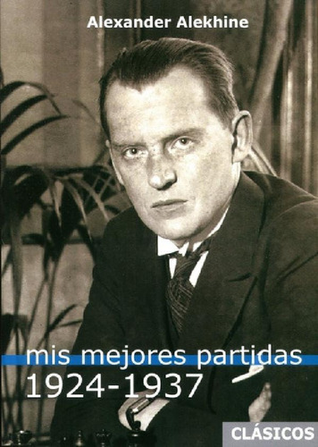 Mis Mejores Partidas (1924 - 1937) - Alexander Alekhine, De