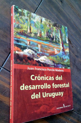 Cronicas Del Desarrollo Forestal Del Uruguay Juan Porcile