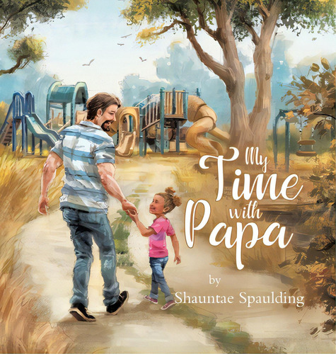 My Time With Papa, De Spaulding, Shauntae. Editorial Tellwell Talent, Tapa Dura En Inglés