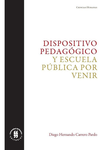 Dispositivo Pedagógico Y Escuela Pública Por Venir, De Diego Hernando Carrero Pardo. Editorial Universidad Del Rosario-uros, Tapa Blanda, Edición 2019 En Español