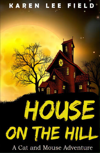 House On The Hill: A Cat And Mouse Adventure, De Field, Karen Lee. Editorial Lightning Source Inc, Tapa Blanda En Inglés
