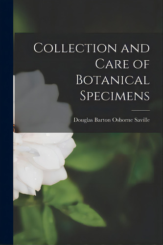 Collection And Care Of Botanical Specimens, De Saville, Douglas Barton Osborne 1909-. Editorial Hassell Street Pr, Tapa Blanda En Inglés