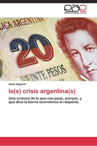 Libro: La(s) Crisis Argentina(s): Una Cronica De Lo Que Nos