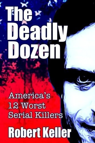 Book : The Deadly Dozen Americas 12 Worst Serial Killers...